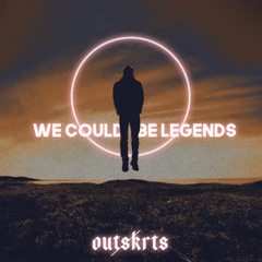 Outskrts - We Could Be Legends
