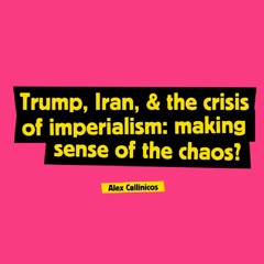 Trump, Iran & The Crisis Of Imperialism - Alex Callinicos