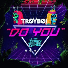 TroyBoi - Do You?(LovelyBones Remix)