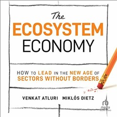 [Get] EPUB KINDLE PDF EBOOK The Ecosystem Economy: How to Lead in the New Age of Sect