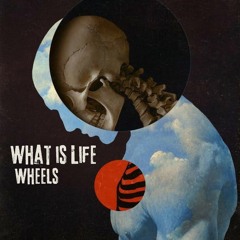 What is Life (Wheels rework)