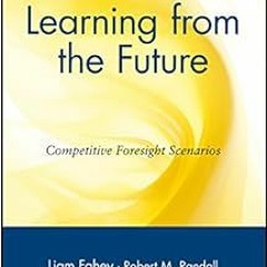 [Download] KINDLE ✅ Learning from the Future: Competitive Foresight Scenarios by Liam