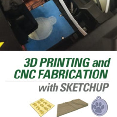 [Access] PDF 💛 3D Printing and CNC Fabrication with SketchUp by  Lydia Sloan Sloan C