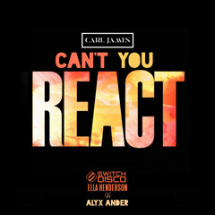 Alyx Ander x Switch Disco x Ella Henderson - Cant You React (DJ Carl James Mashup)