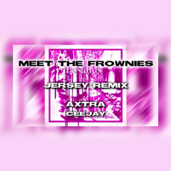 Meet The Frownies Jersey Club Remix V2 (Axtra x Ceejay)