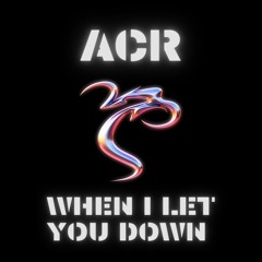 When I Let You Down - ACR Remix