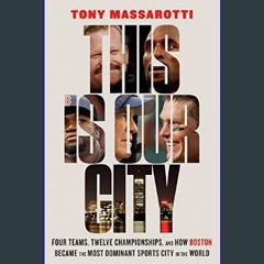 [ebook] read pdf ✨ This Is Our City: Four Teams, Twelve Championships, and How Boston Became the M