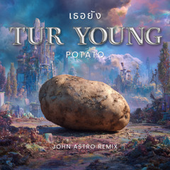 Potato - เธอยัง Tur Young (John Astro Hard Dance Remix)