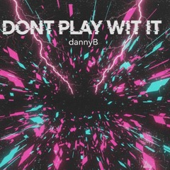 DONT-PLAY-WIT-IT