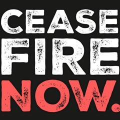Cease Fire Now.