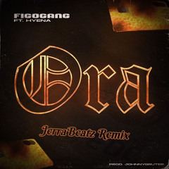 FigoGang - Ora ft. Hyena (JerraBeatz Remix)
