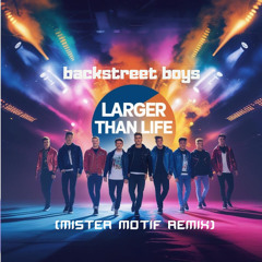 Backstreet Boys - Larger Than Life (Mister Motif Remix)