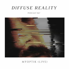Diffuse Reality podcast 067: Myoptik (live)