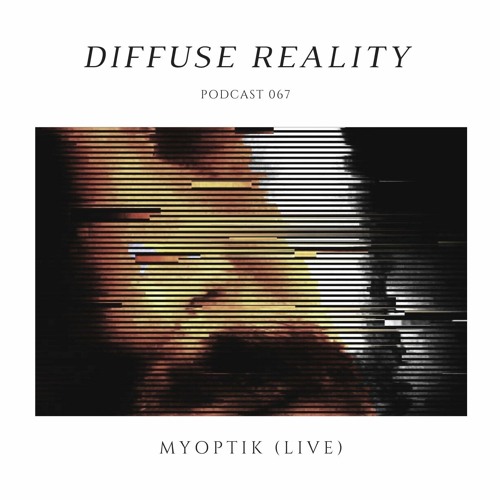 Diffuse Reality podcast 067: Myoptik (live)