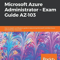 GET EPUB KINDLE PDF EBOOK Microsoft Azure Administrator – Exam Guide AZ-103: Your in-depth certifi