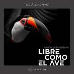 PREMIERE: The Âlchemyst - Libre Como EL Ave (Afro Club Version)