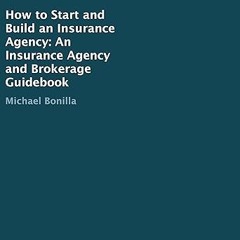 ⚡PDF⚡ How to Start and Build an Insurance Agency: An Insurance Agency and Brokerage Guidebook