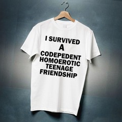 I Survived A Codepedent Homoerotic Teenage Friendship Shirt