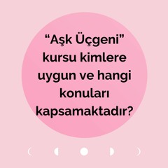 "Aşk üçgeni" kursu kimlere uygun? Hangi konular üzerinde duracağız?