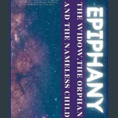 [PDF] 📕 EPIPHANY: THE WIDOW, THE ORPHAN, AND THE NAMELESS CHILD Read Book