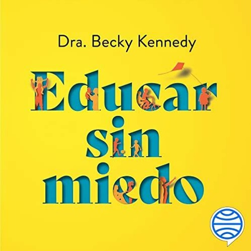 VIEW [PDF EBOOK EPUB KINDLE] Educar sin miedo: Conviértete en la madre o el padre que quieres ser b