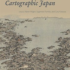[Access] [EPUB KINDLE PDF EBOOK] Cartographic Japan: A History in Maps by  Kären Wige
