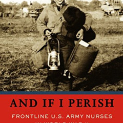 [READ] KINDLE 📕 And If I Perish: Frontline U.S. Army Nurses in World War II by  Evel