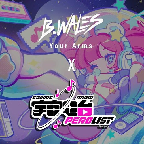 Stream Your Arms 「COSMIC RADIO PEROLIST Submission」 by B.Wales Listen