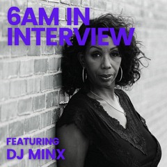 6AM In Interview: A New Legend - DJ Minx on Finally Hitting Her Stride