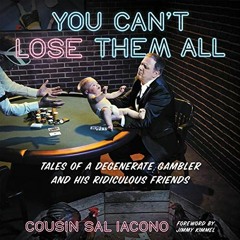 Get [PDF EBOOK EPUB KINDLE] You Can't Lose Them All: Tales of a Degenerate Gambler and His Ridic
