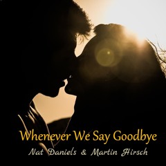 Whenever We Say Goodbye - Nat Daniels & Martin Hirsch