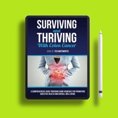 Surviving and Thriving with Colon Cancer: A comprehensive guide providing home remedies for pro