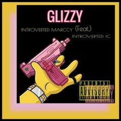 GLIZZY INTROVERTED MARCCY (feat) INTROVERTED IC