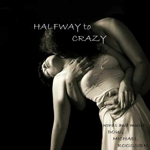 HALFWAY TO CRAZY ~ DOUG ROOSSIEN / MASTER ~ words and music / PRODUCTION ~ DALE WICKS