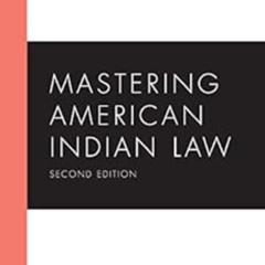 [Access] PDF 💘 Mastering American Indian Law, Second Edition by Angelique Wambdi Eag