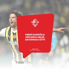 Ferdi Kadıoğlu: Hücumcu geldi, savunmacı gitti