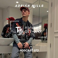 Adrián Mills - Techno Germany Podcast 073