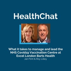 HealthChat with Jan Flint | Managing & leading the NHS Covid-19 Vaccination Centre at Excel London