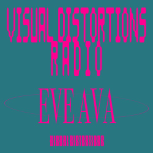 Visual Distortions Radio : 13 : EVEAVA