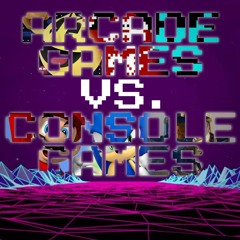 EVGRB Series Finale: Console Games vs Arcade Games
