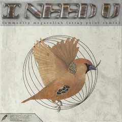 I Need U (Community Megacollab) [Stray Point Remix]