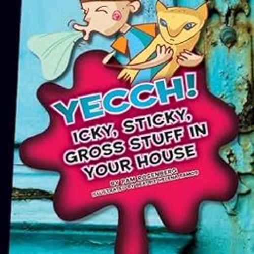 Read EPUB 📤 Yecch!: Icky, Sticky, Gross Stuff in Your House (Icky, Sticky, Gross-Out