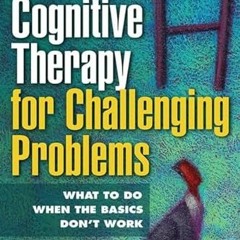[READ] [PDF EBOOK EPUB KINDLE] Cognitive Therapy for Challenging Problems: What to Do When the Basic