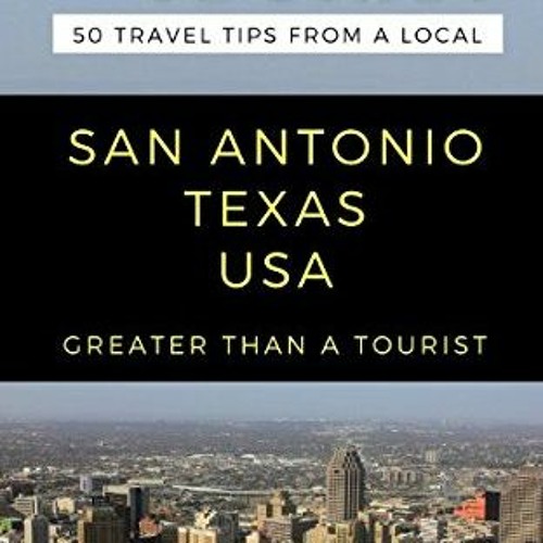 Get EPUB 📜 Greater Than a Tourist- San Antonio Texas USA: 50 Travel Tips from a Loca