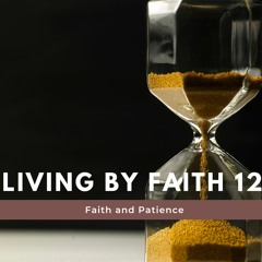 LIVING BY FAITH - FAITH AND PATIENCE