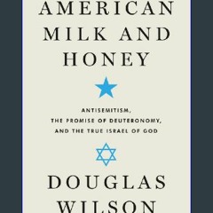 #^Ebook 📖 American Milk and Honey: Antisemitism, the Promise of Deuteronomy, and the True Israel o