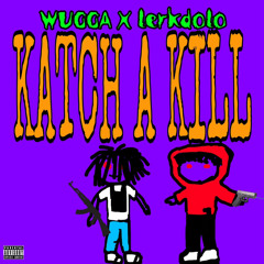 katch a kill /w lerkdolo(dowy)