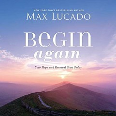 [READ] [PDF EBOOK EPUB KINDLE] Begin Again: Your Hope and Renewal Start Today by  Max