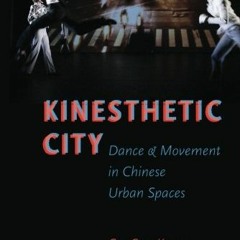 [Access] EBOOK 📮 Kinesthetic City: Dance and Movement in Chinese Urban Spaces by  Sa