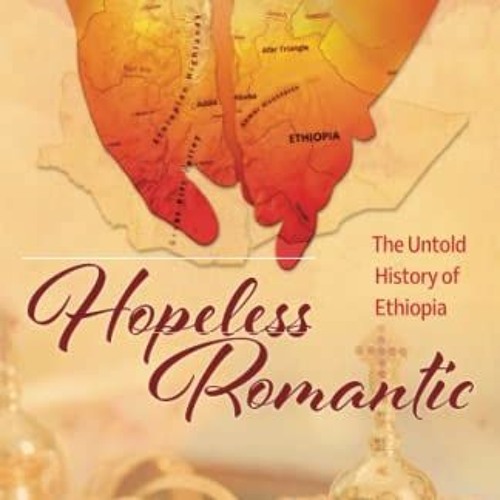 Read KINDLE PDF EBOOK EPUB Hopeless Romantic: The Untold History of Ethiopia by  D/N